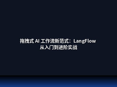 拖拽式 AI 工作流新范式：LangFlow 从入门到进阶实战