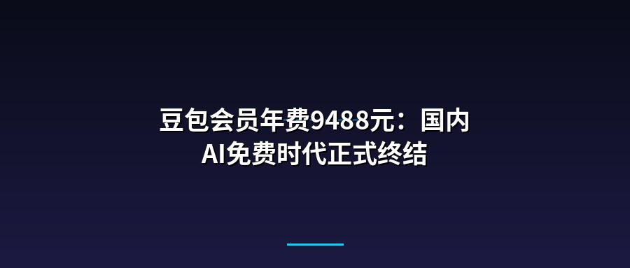 豆包会员年费9488元：国内AI免费时代正式终结