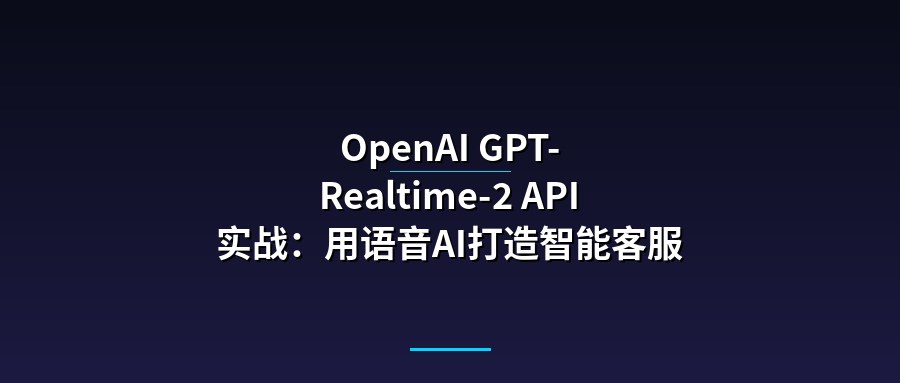 OpenAI GPT-Realtime-2 API实战：用语音AI打造智能客服助手