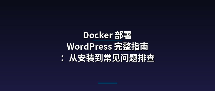 Docker 部署 WordPress 完整指南：从安装到常见问题排查