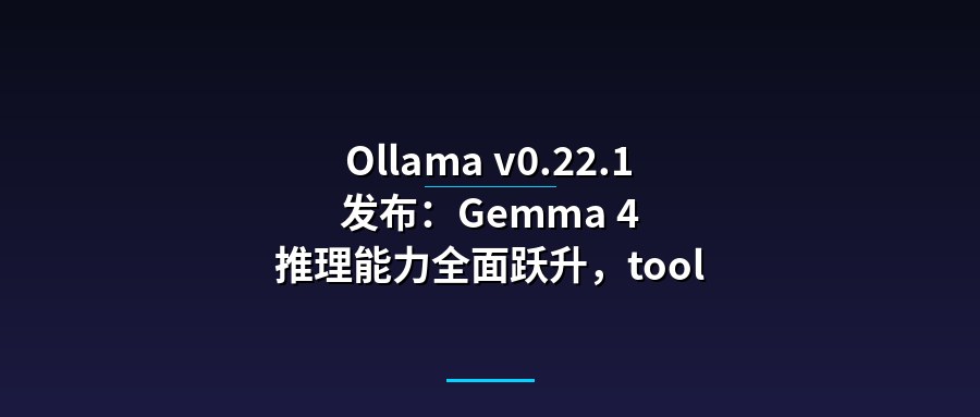 Ollama v0.22.1 发布：Gemma 4 推理能力全面跃升，tool calling 精度大幅提升