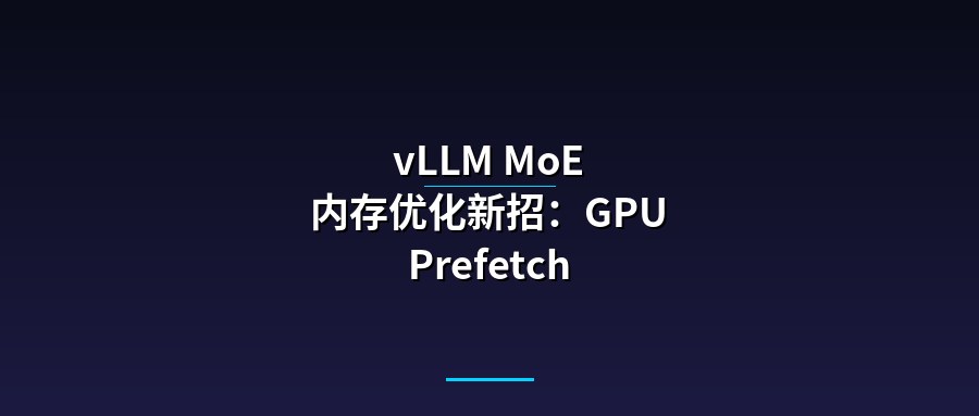 vLLM MoE 内存优化新招：GPU Prefetch 机制深度解析