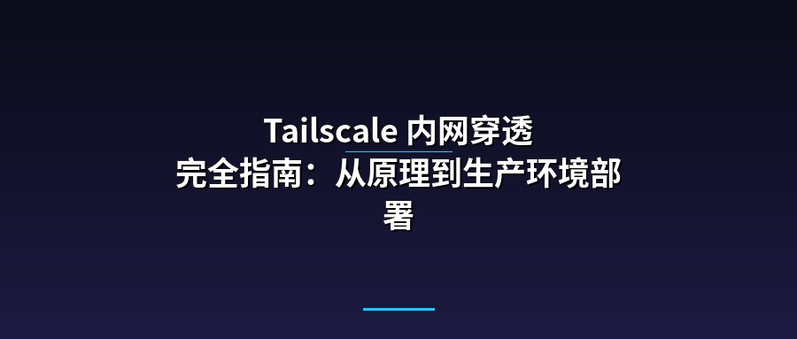 Tailscale 内网穿透完全指南：从原理到生产环境部署