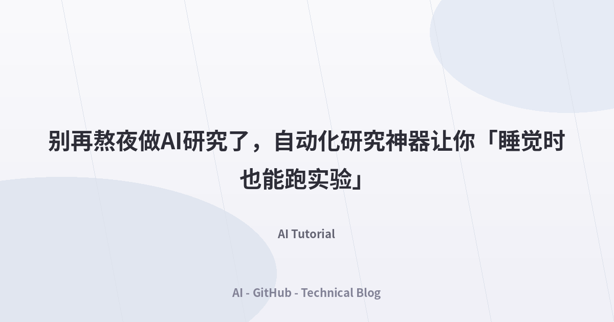 别再熬夜做AI研究了，自动化研究神器让你「睡觉时也能跑实验」