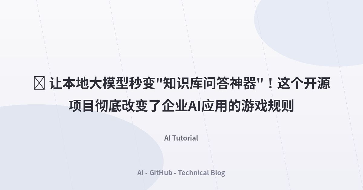 🔥 让本地大模型秒变”知识库问答神器”！这个开源项目彻底改变了企业AI应用的游戏规则