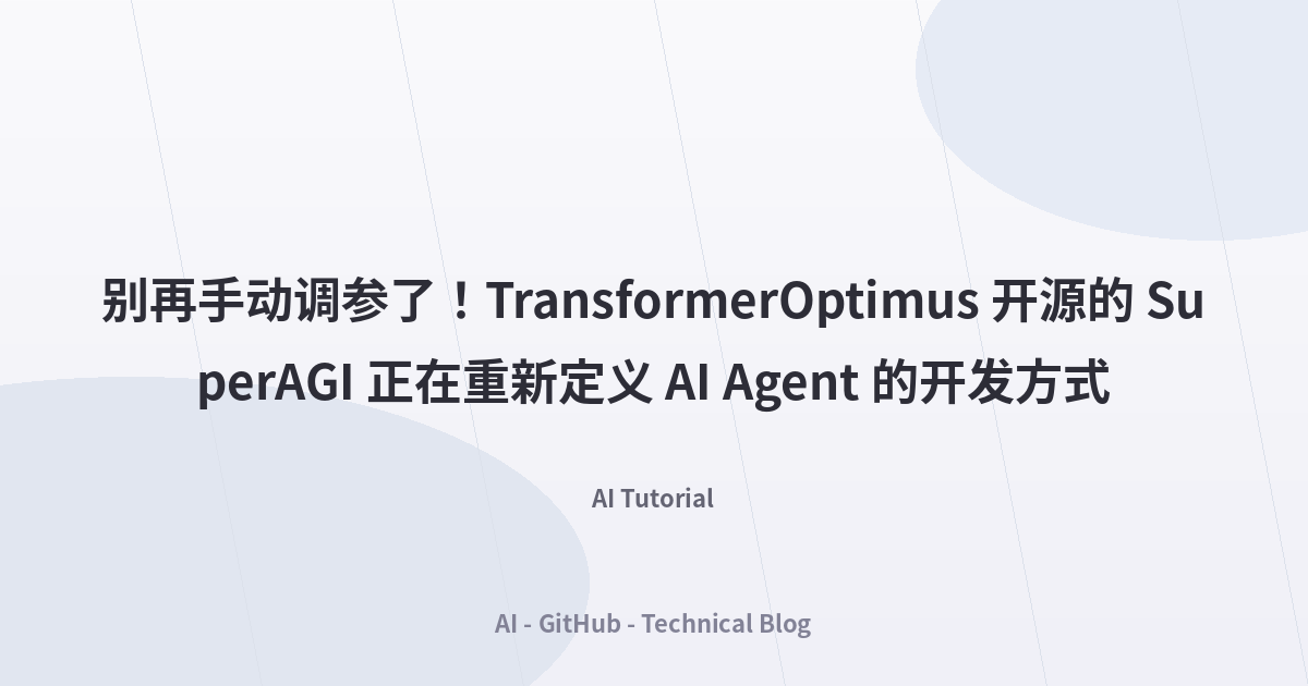 别再手动调参了！TransformerOptimus 开源的 SuperAGI 正在重新定义 AI Agent 的开发方式