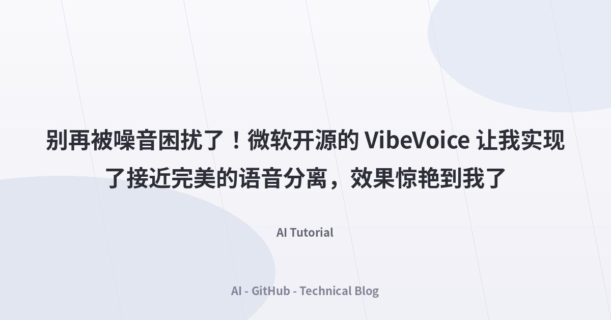 别再被噪音困扰了！微软开源的 VibeVoice 让我实现了接近完美的语音分离，效果惊艳到我了