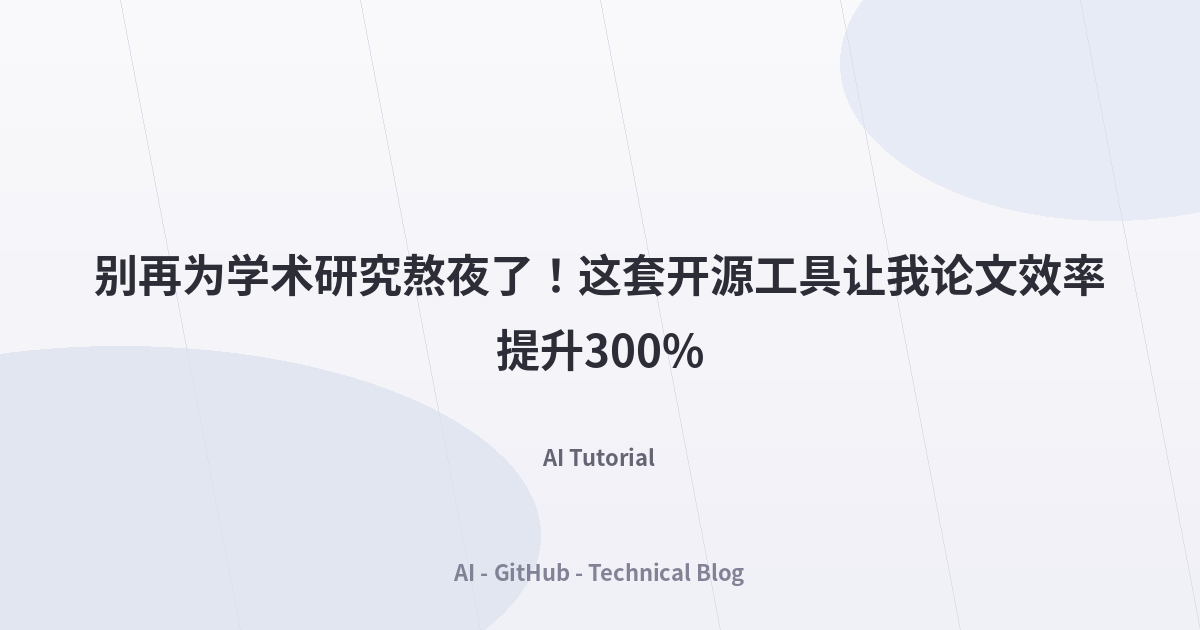 别再为学术研究熬夜了！这套开源工具让我论文效率提升300%
