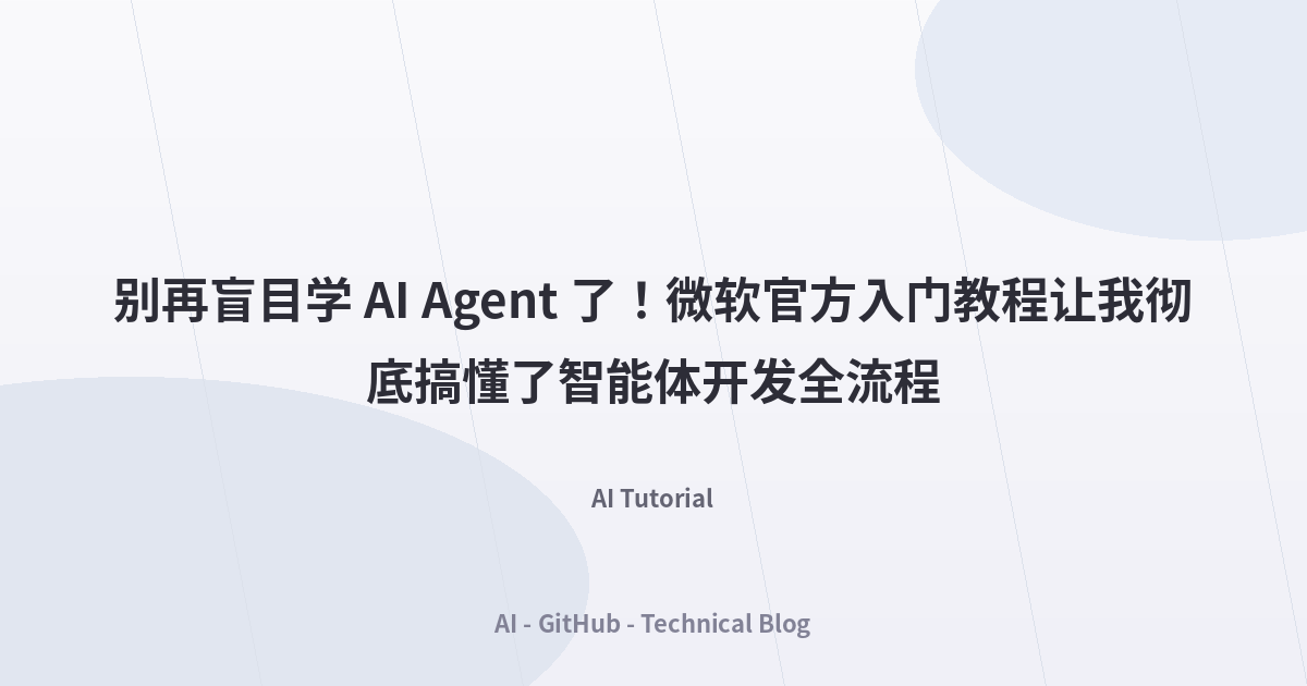 别再盲目学 AI Agent 了！微软官方入门教程让我彻底搞懂了智能体开发全流程