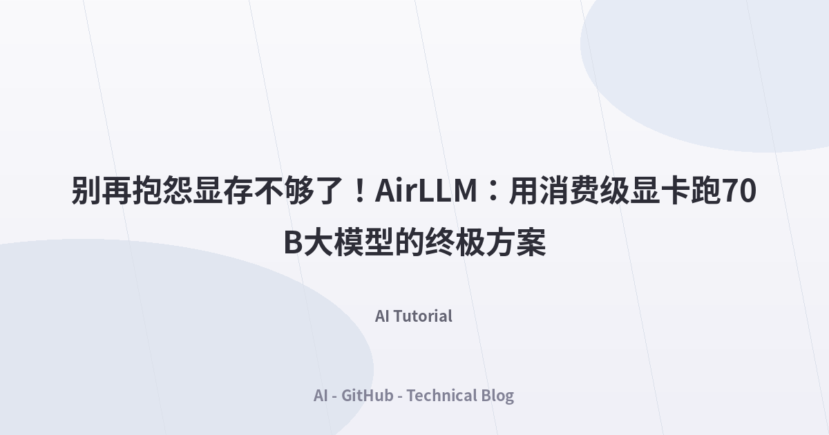 别再抱怨显存不够了！AirLLM：用消费级显卡跑70B大模型的终极方案