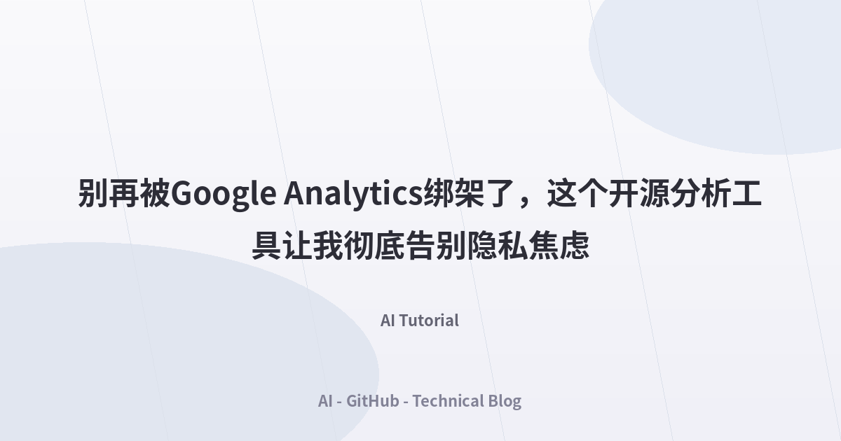 别再被Google Analytics绑架了，这个开源分析工具让我彻底告别隐私焦虑