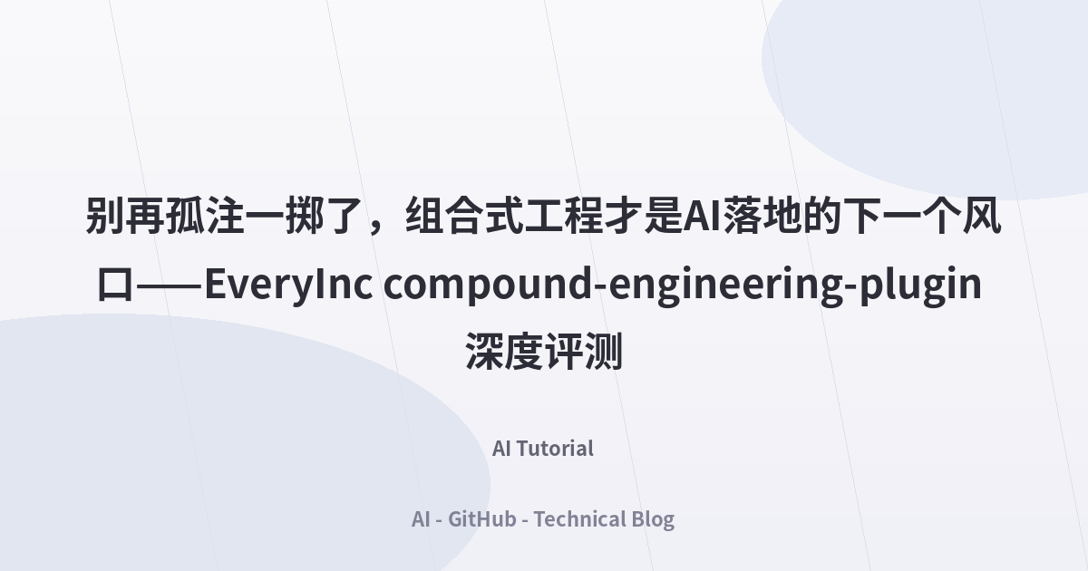 别再孤注一掷了，组合式工程才是AI落地的下一个风口——EveryInc compound-engineering-plugin 深度评测