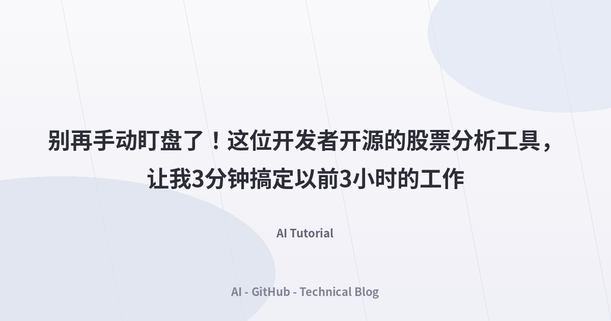 别再手动盯盘了！这位开发者开源的股票分析工具，让我3分钟搞定以前3小时的工作