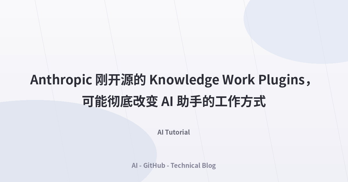 Anthropic 刚开源的 Knowledge Work Plugins，可能彻底改变 AI 助手的工作方式