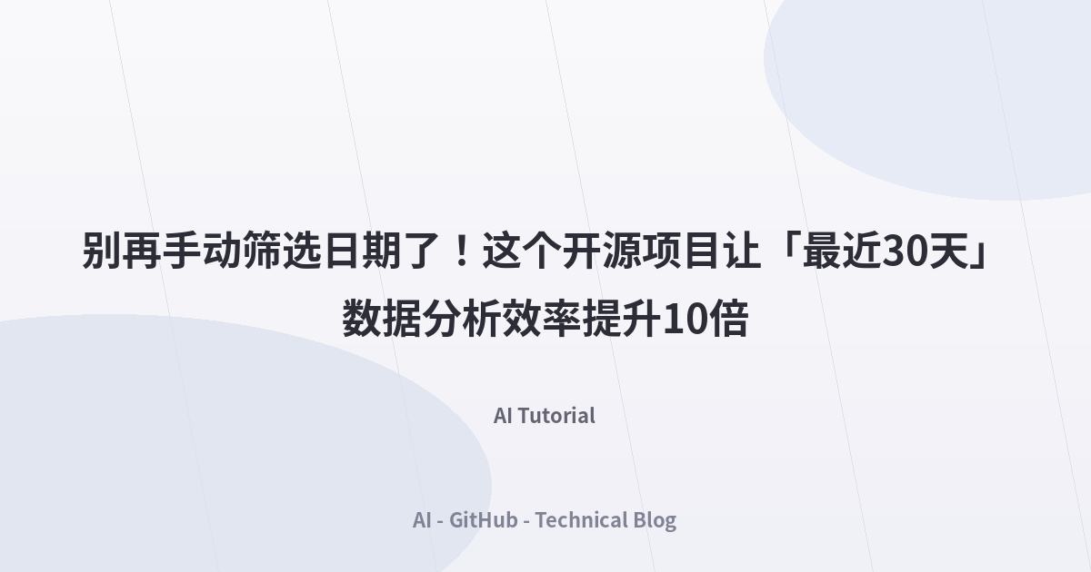 别再手动筛选日期了！这个开源项目让「最近30天」数据分析效率提升10倍