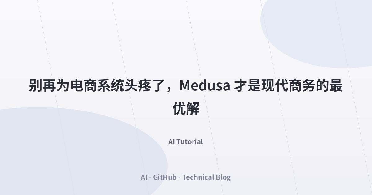 别再为电商系统头疼了，Medusa 才是现代商务的最优解