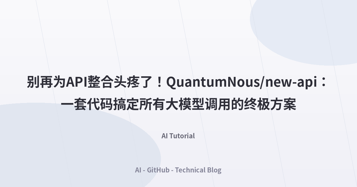 别再为API整合头疼了！QuantumNous/new-api：一套代码搞定所有大模型调用的终极方案