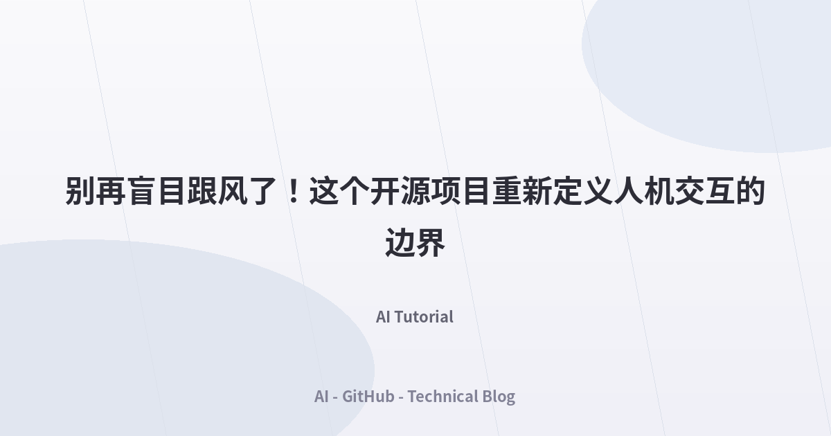 别再盲目跟风了！这个开源项目重新定义人机交互的边界