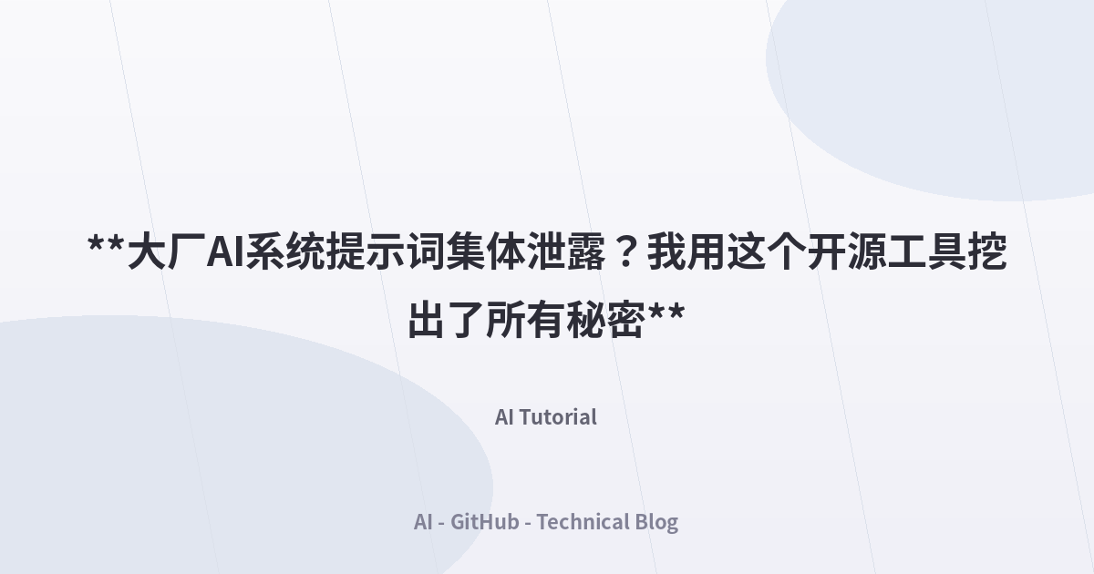 **大厂AI系统提示词集体泄露？我用这个开源工具挖出了所有秘密**