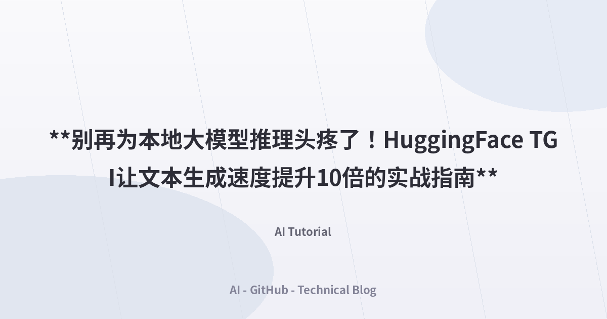 **别再为本地大模型推理头疼了！HuggingFace TGI让文本生成速度提升10倍的实战指南**