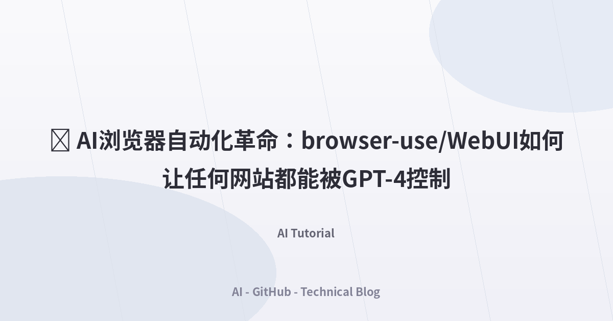🎯 AI浏览器自动化革命：browser-use/WebUI如何让任何网站都能被GPT-4控制